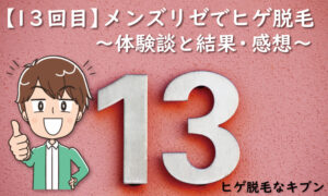 【13回目】メンズリゼでヒゲ脱毛～初の男性看護師による施術～